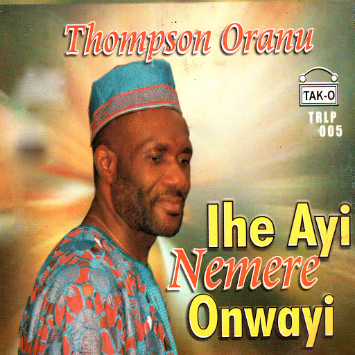Thompson Oranu - Ihe Ayi Nemere Onwayi mp3 download