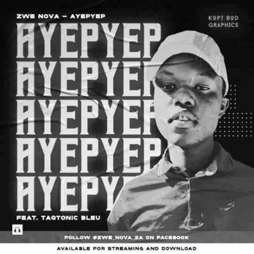 Zwe Nova SA – Ayepyep Ft. Taqtonic Bleu mp3 download