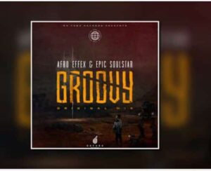 Afro Effex & Epic SoulStar – Groovy (Original Mix) mp3 download