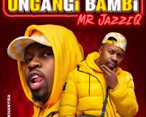 Mr JazziQ – Ungangi Bambi Ft. Khanyisa (Official) mp3 download