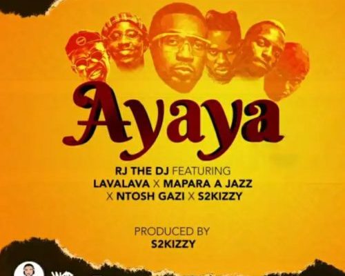 RJ The DJ – Ayaya Ft. Mapara A Jazz, Lava Lava, S2Kizzy & Ntosh Gazi