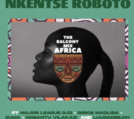 The Balcony Mix Africa – Nkentse Roboto Ft. Major League, Amaroto , Nobantu Vilakazi & LuuDadeejay mp3 download