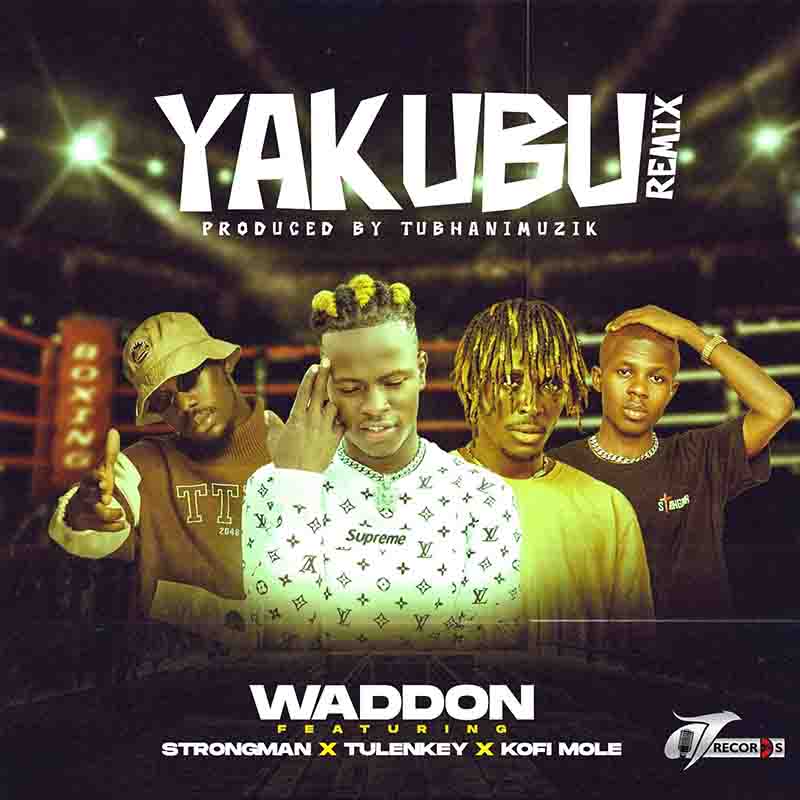 Waddon – Yakubu (Remix) Ft. Strongman, Tulenkey, Kofi Mole mp3 download