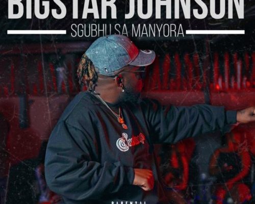 BigStar Johnson – Sgubhu Sa Mamnyora
