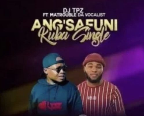 DJ Tpz – Angsafuni Kuba Single Ft. Matrouble Da Vocalist mp3 download