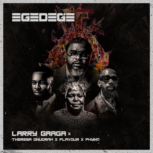 Larry Gaaga – Egedege Ft. Flavour, Phyno, Theresa Onuorah