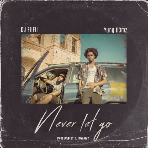 DJ Fiifii Ft. Yung D3mz – Never Let Go mp3 download
