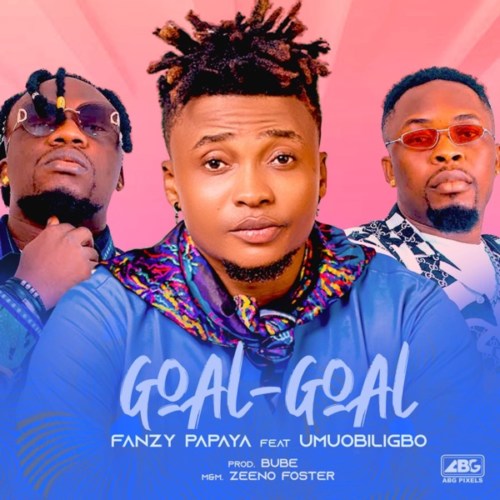 Fanzy Papaya – Goal Goal (Obanyego) Ft. Umu Obiligbo mp3 download