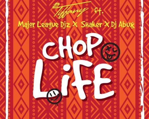 Itz Tiffany – Chop Life Ft. Major League & Shaker