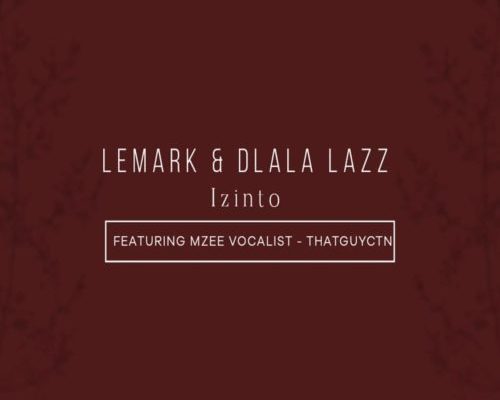 LeMark & Dlala Lazz – Izinto Ft. Thatguyctn & Mzee Vocalist mp3 download