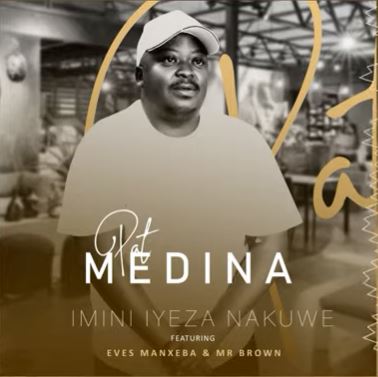 Pat Medina – Imini Iyeza Ft. Eves Manxeba & Mr Brown