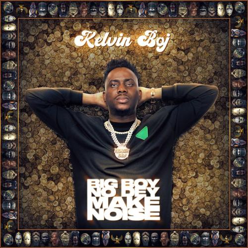 Kelvin Boj – Big Boy No Dey Make Noise mp3 download