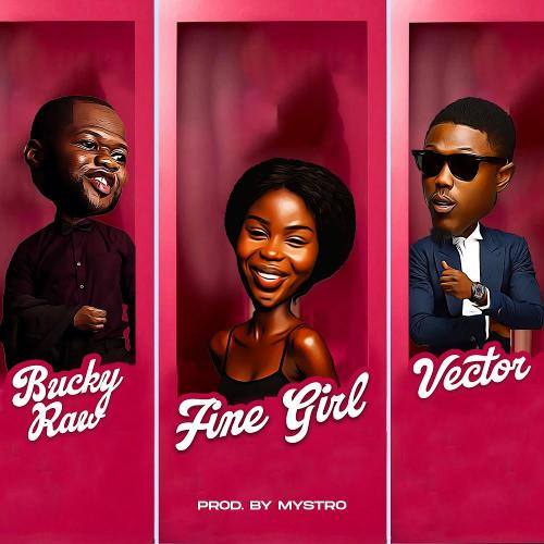 Bucky Raw Ft. Vector – Fine Girl mp3 download