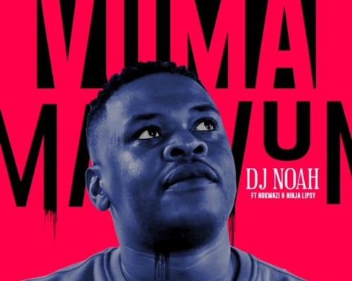 DJ Noah – Vuma Ft. Nokwazi & Ninja Lipsy mp3 download
