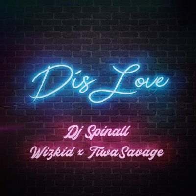 DJ Spinall - Dis Love Ft. Wizkid & Tiwa Savage mp3 download