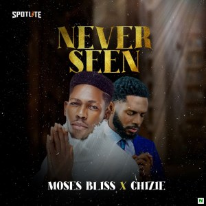 Moses Bliss - Never Seen Ft. Chizie mp3 download