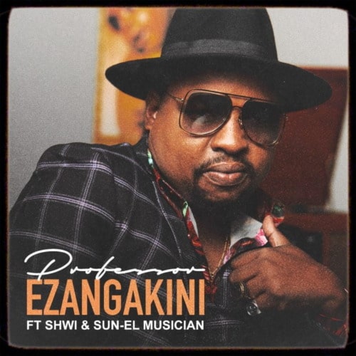 Professor - Ezangakini Ft. Sun-EL Musician, Shwi mp3 download