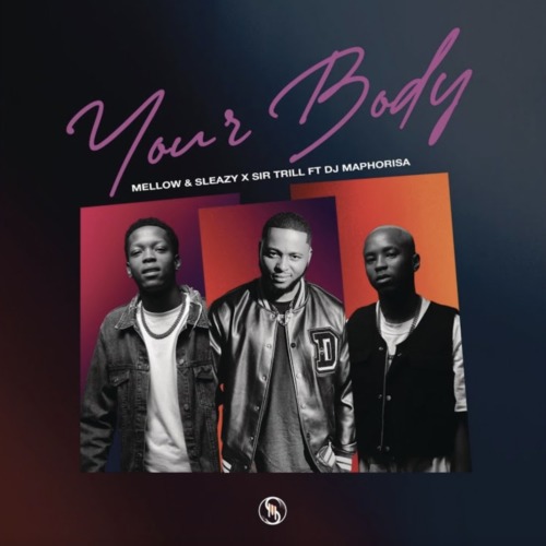 Mellow & Sleazy & Sir Trill - Your Body Ft. DJ Maphorisa mp3 download