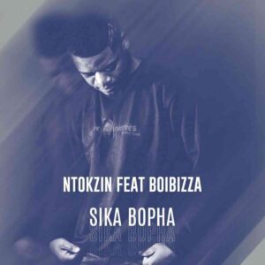 Ntokzin & Boibizza - Sika Bopha mp3 download