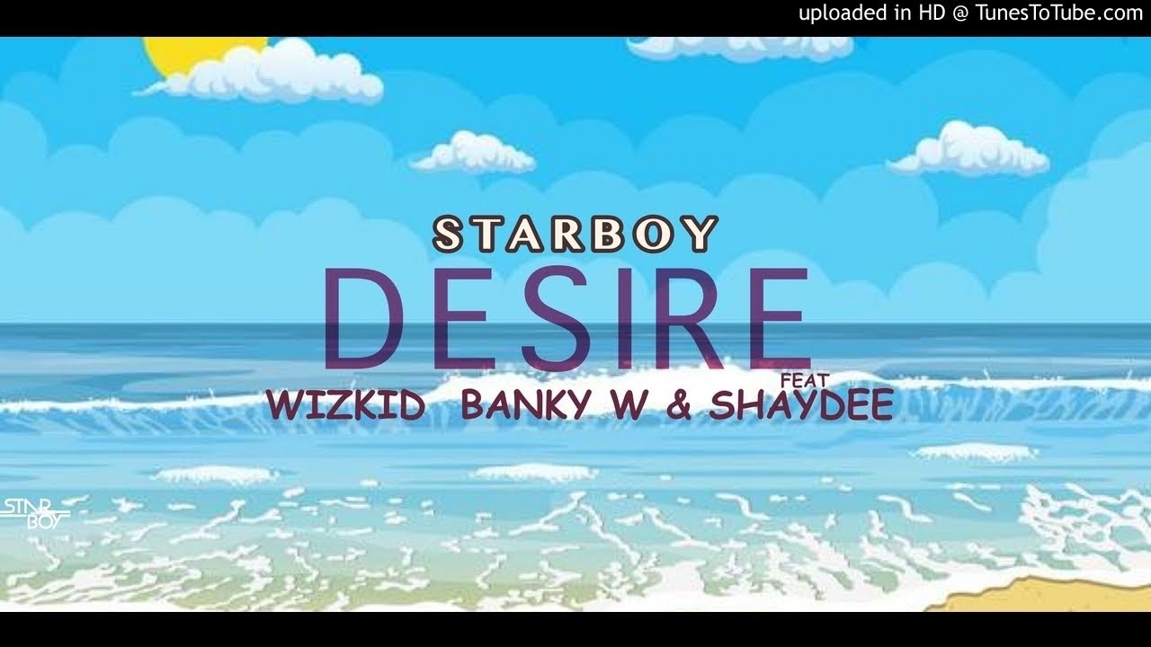 Wizkid (Starboy) – Desire Ft. Banky W, Shaydee