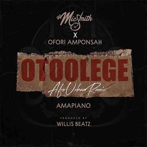DJ Mic Smith - Otoolege (Amapiano) Ft. Ofori Amponsah mp3 download