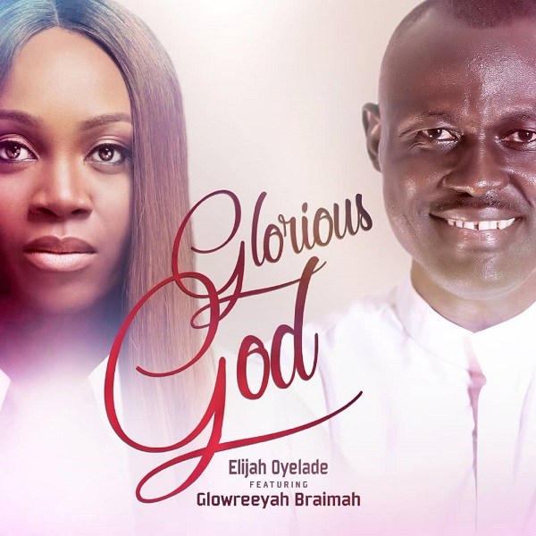 Elijah Oyelade Ft. Glowreeyah Braimah - Glorious God (Remix) mp3 download