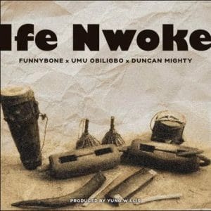Funnybone - Ife Nwoke Ft. Umu Obiligbo, Duncan Mighty mp3 download