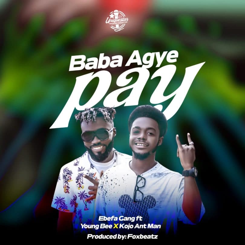 Ebefa Gang Ft. Young Bee, Kojo Antman - Baba Agye Pay mp3 download