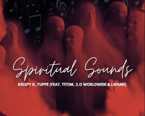 Krispy K & Yuppe – Spiritual Sounds Ft. TitoM, 2.0 Worldwide & Lwamii mp3 download