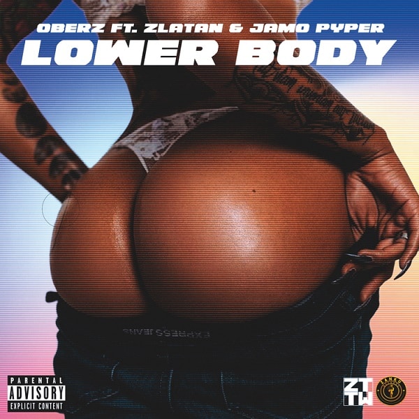 Oberz – Lower Body Ft. Zlatan, Jamopyper