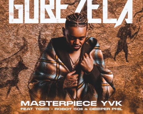 Masterpiece YVK – Gubezela Ft. Toss, Robot Boii & Deeper Phil