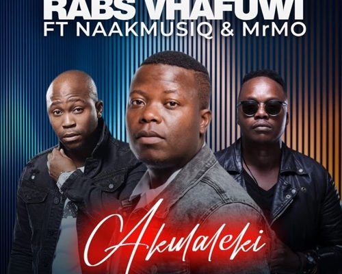 Rabs Vhafuwi – Akulaleki Ft. NaakMusiq & Mr Mo