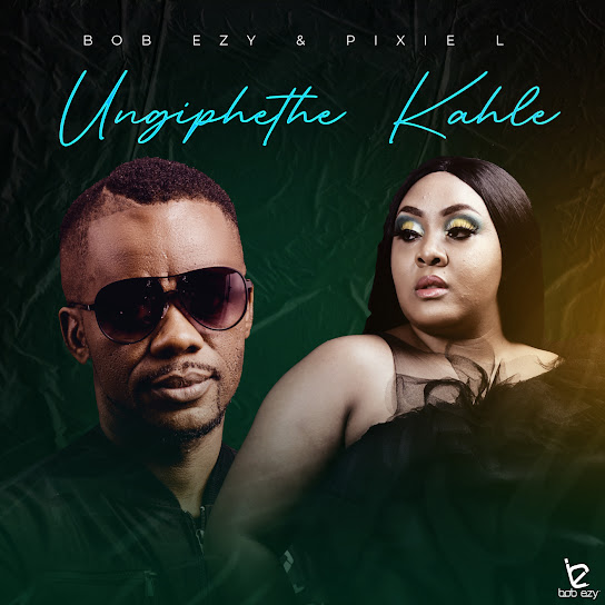 Bob Ezy – Ungiphethe Kahle Ft. Pixie L mp3 download