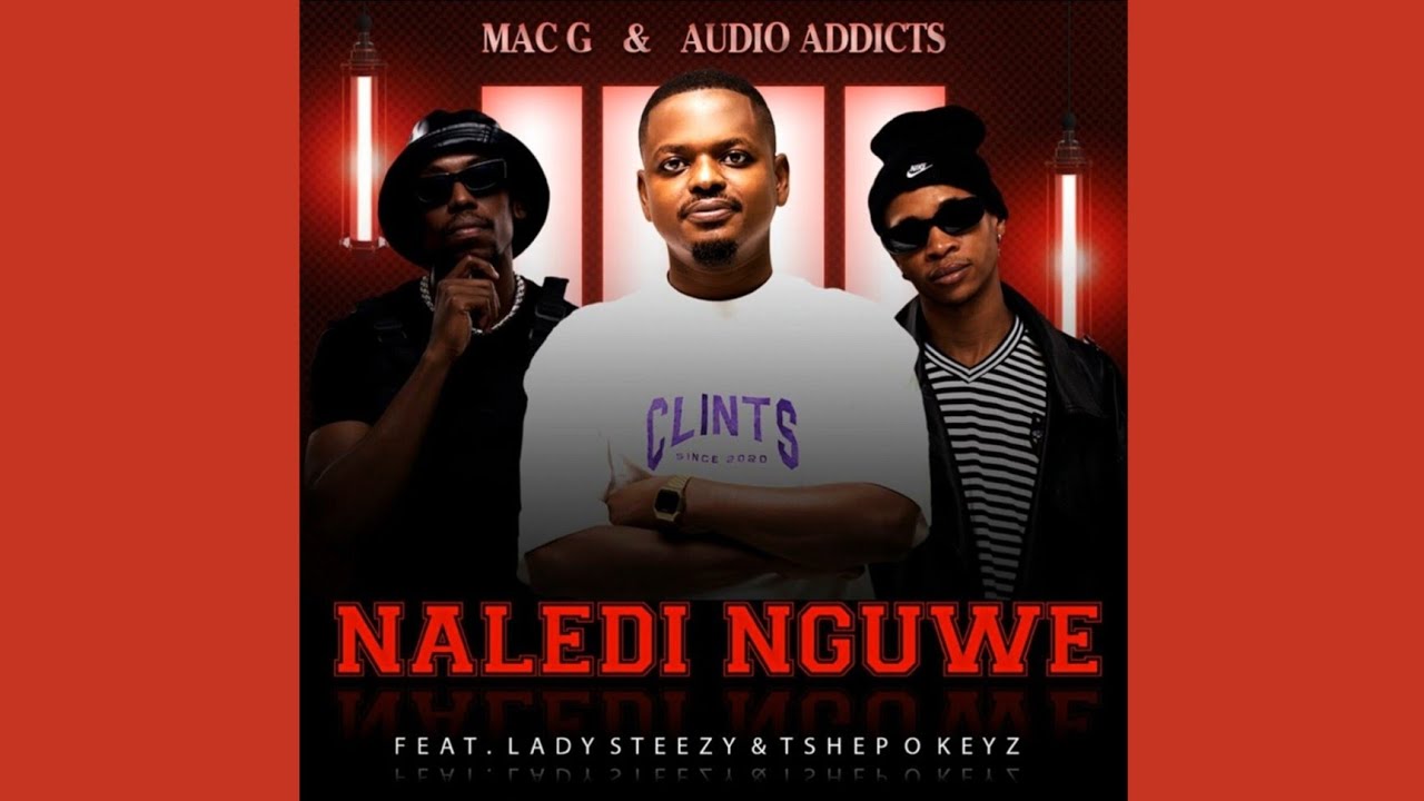 MacG – Naledi Nguwe Ft. Audio Addicts & Lady Steezy & Tshepo Keyz mp3 download