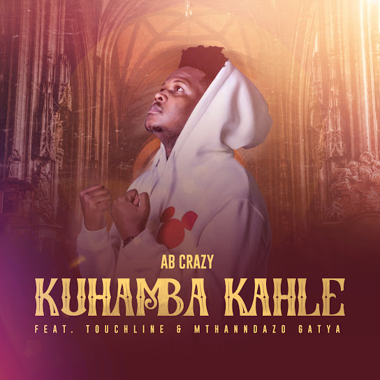 AB Crazy – Kuhamba Kahle Ft. Touchline & Mthandazo Gatya mp3 download