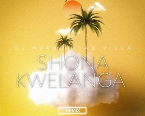 DJ Maphorisa – Shona Kwelanga Ft. Visca, Sweetsher & Da Muziqal Chef (Remix)