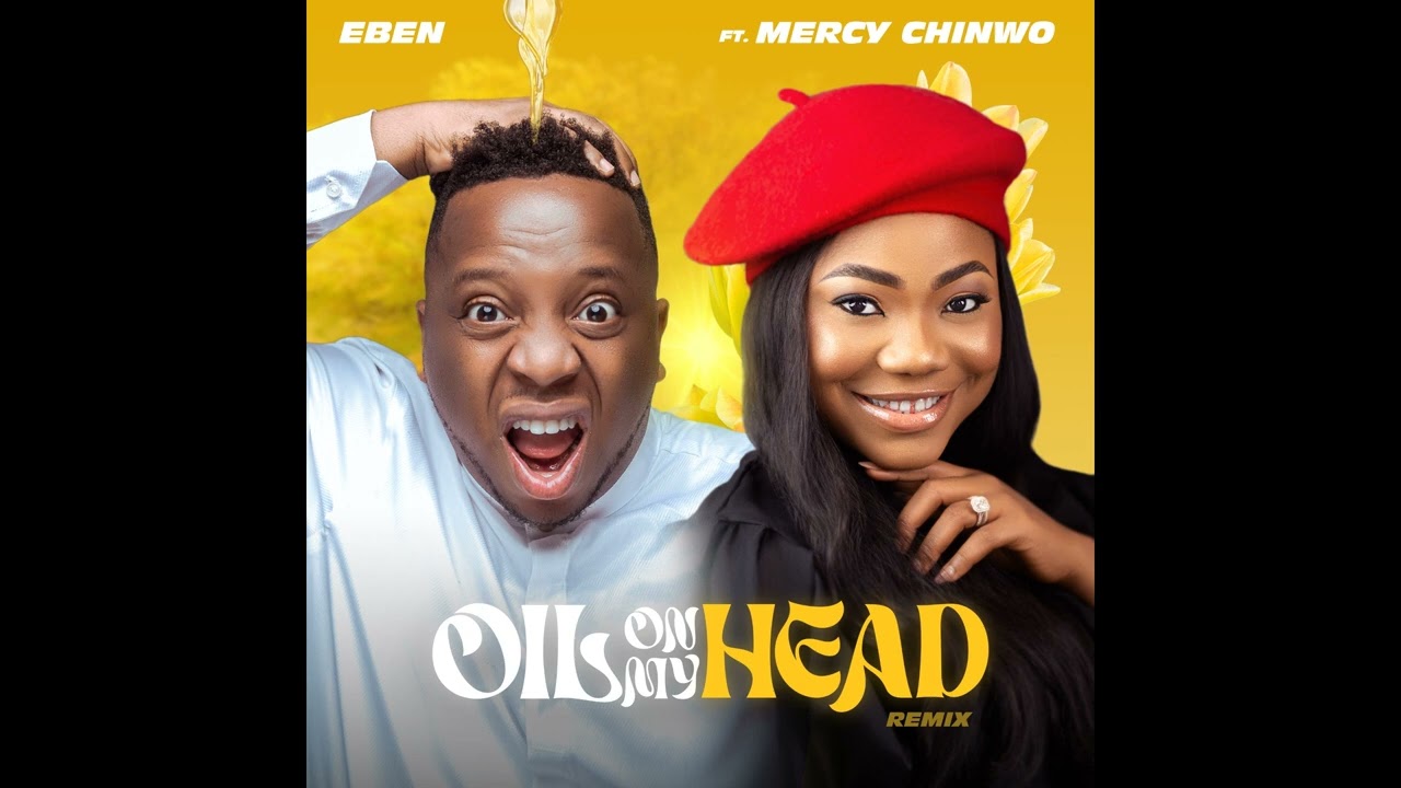 Eben – Oil On My HEAD (Remix) Ft. Mercy Chinwo