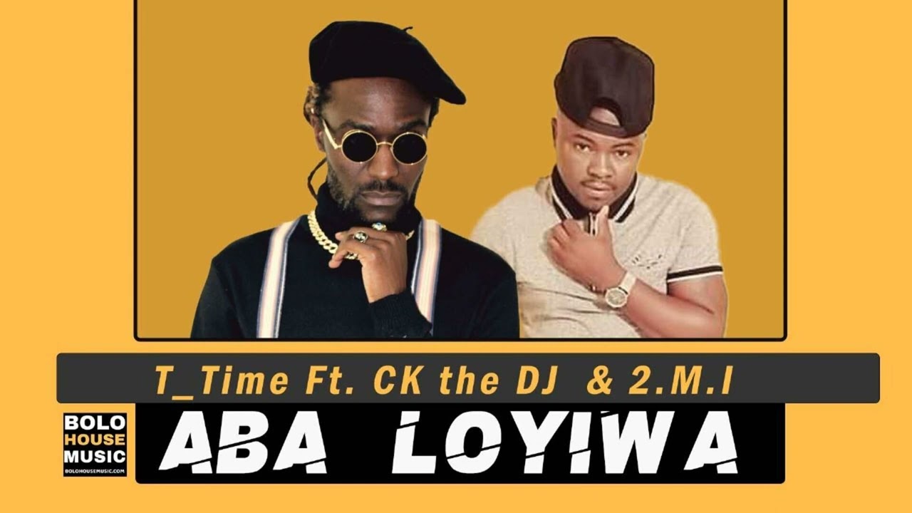 T Time – Aba Loyiwa (Original) Ft. CK The DJ & 2.M.I