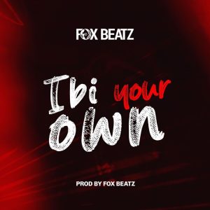 Fox Beatz – Ibi Your Own