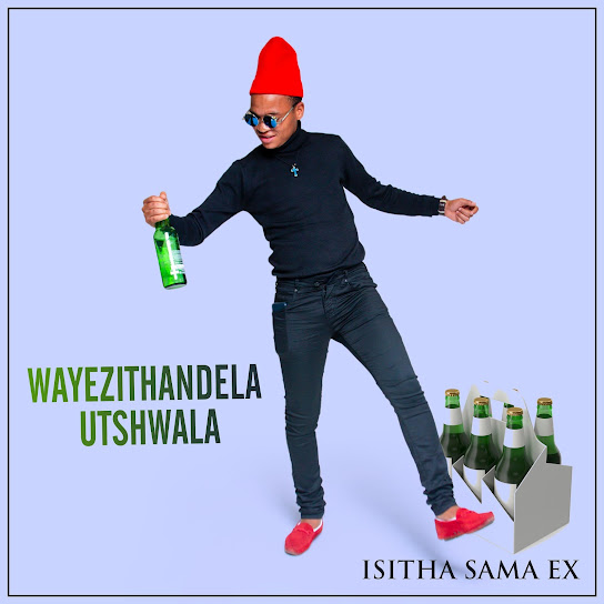Isitha Sama Ex – Wayezithandela utshwala mp3 download