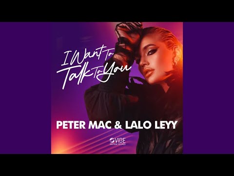 Peter Mac & Lalo Leyy – I Want To Talk With You (Original Extended Mix)