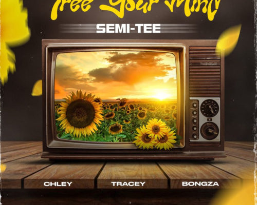 Semi Tee – Free Your Mind Ft. Chley, Tracey & Bongza