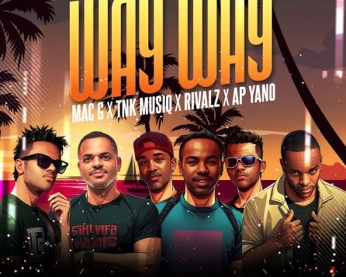 MacG – Way Way Ft. TNK MusiQ, Rivalz & AP Yano mp3 download