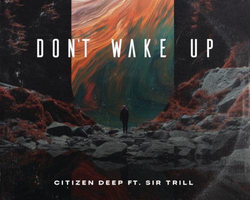 Citizen Deep – Don’t Wake Up Ft. Sir Trill mp3 download