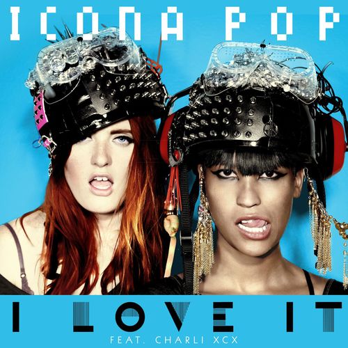 Icona Pop – ‎I Love It (ft. Charli XCX)