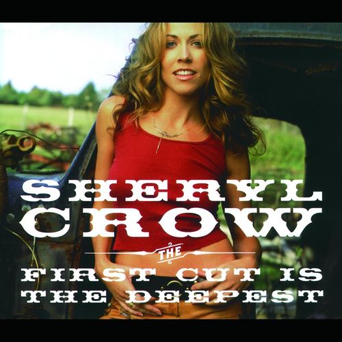 Sheryl Crow – The First Cut Is the Deepest