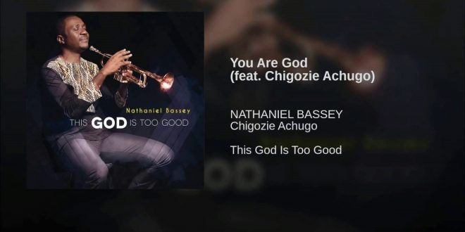Nathaniel Bassey – You are God ft. Chigozie Achugo
