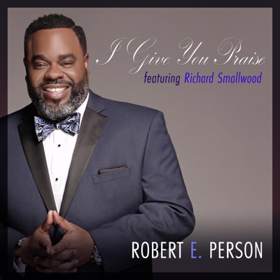 ‎Robert E. Person – I Give You Praise (ft. Richard Smallwood)