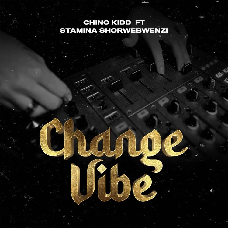 Chino Kidd – Change Vibe Ft. Stamina Shorwebwenzi mp3 download