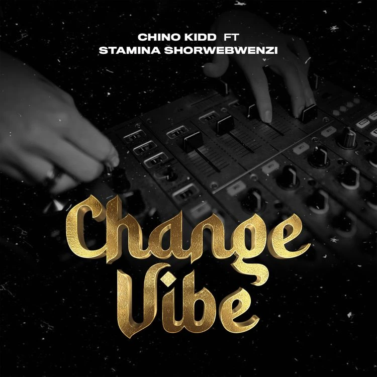 Chino Kidd – Change Vibe Ft. Stamina Shorwebwenzi mp3 download Chino Kidd – Change Vibe Ft. Stamina Shorwebwenzi mp3 download